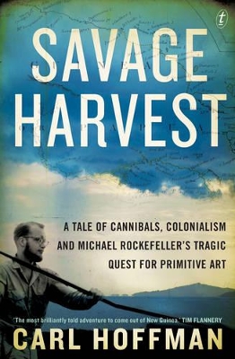 Savage Harvest: A Tale of Cannibals, Colonialism and Michael Rockefeller's Tragic Quest for Primitive Art book