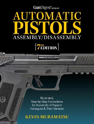 Gun Digest Book of Automatic Pistols Assembly/Disassembly, 7th Edition book