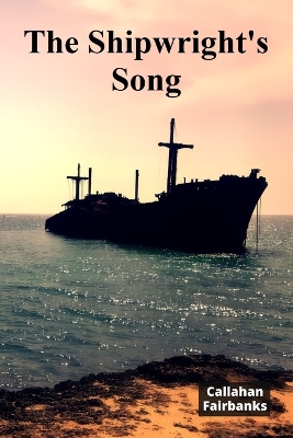 The Shipwright's Song: A Timeless Account of Shipbuilding Craftsmanship Through History book