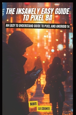 The Insanely Easy Guide to Pixel 8a: An Easy to Understand Guide to Pixel and Android 14 book