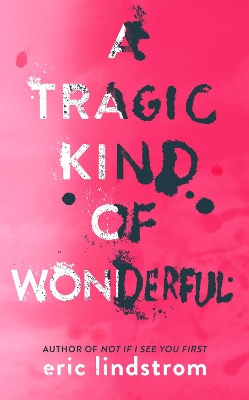 A A Tragic Kind of Wonderful by Eric Lindstrom