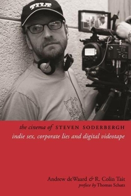 The Cinema of Steven Soderbergh: Indie Sex, Corporate Lies, and Digital Videotape book