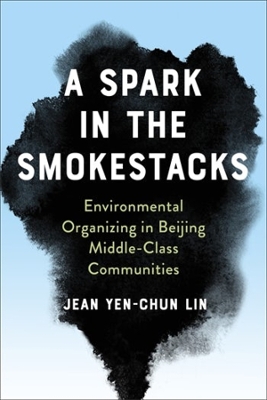 A Spark in the Smokestacks: Environmental Organizing in Beijing Middle-Class Communities by Jean Yen-chun Lin