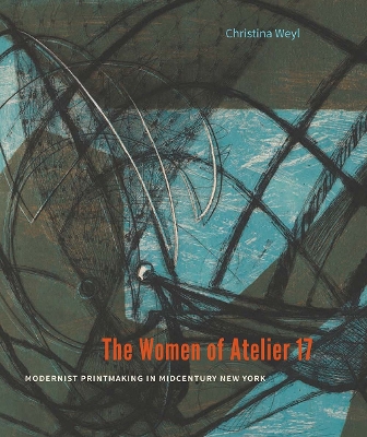 The Women of Atelier 17: Modernist Printmaking in Midcentury New York book