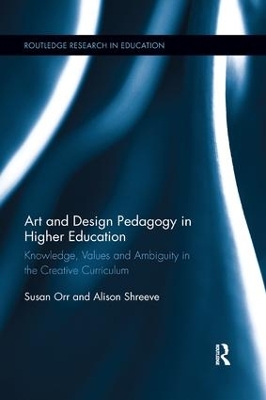 Art and Design Pedagogy in Higher Education: Knowledge, Values and Ambiguity in the Creative Curriculum book