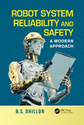 Robot System Reliability and Safety: A Modern Approach by B.S. Dhillon