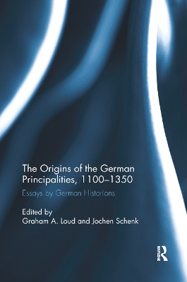 The The Origins of the German Principalities, 1100-1350: Essays by German Historians by Graham A. Loud
