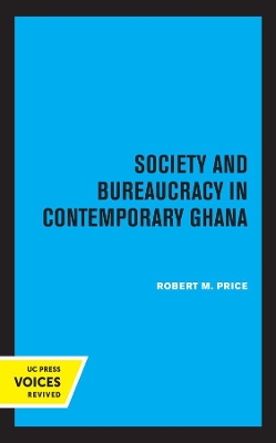 Society and Bureaucracy in Contemporary Ghana by Robert M. Price