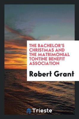 The Bachelor's Christmas and the Matrimonial Tontine Benefit Association by Robert Grant