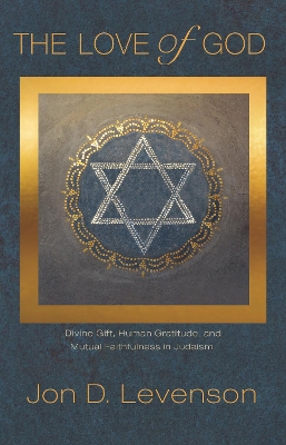 The Love of God: Divine Gift, Human Gratitude, and Mutual Faithfulness in Judaism book