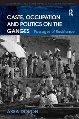 Caste, Occupation and Politics on the Ganges by Assa Doron