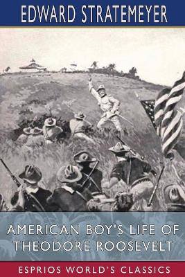 American Boy's Life of Theodore Roosevelt (Esprios Classics): Illustrated by Charles Copeland by Edward Stratemeyer