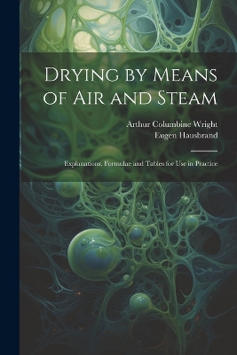 Drying by Means of Air and Steam: Explanations, Formulae and Tables for Use in Practice book