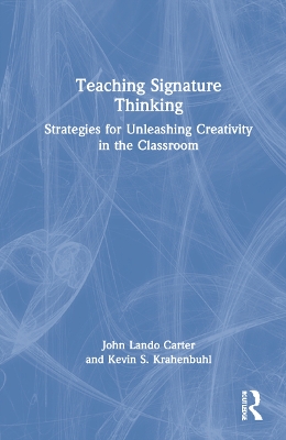 Teaching Signature Thinking: Strategies for Unleashing Creativity in the Classroom by John Lando Carter