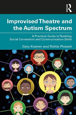 Improvised Theatre and the Autism Spectrum: A Practical Guide to Teaching Social Connection and Communication Skills by Gary Kramer