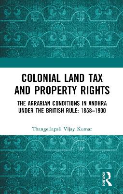 Colonial Land Tax and Property Rights: The Agrarian Conditions in Andhra under the British Rule: 1858-1900 book