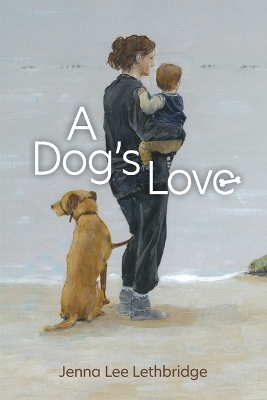 A Dog's Love by Jenna Lee Lethbridge