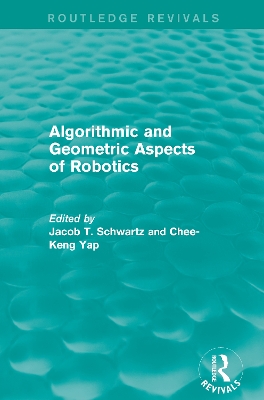 Algorithmic and Geometric Aspects of Robotics (Routledge Revivals) by Jacob T. Schwartz