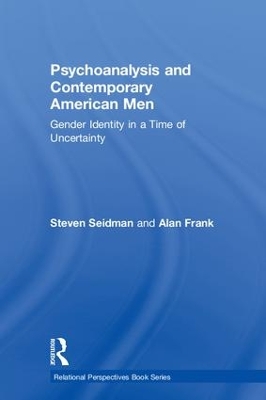 Psychoanalysis and Contemporary American Men: Gender Identity in a Time of Uncertainty by Steven Seidman