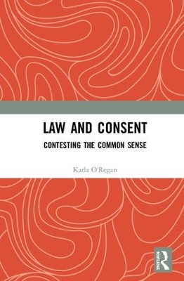 Law and Consent: Contesting the Common Sense by Karla O'Regan