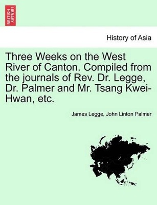 Three Weeks on the West River of Canton. Compiled from the Journals of REV. Dr. Legge, Dr. Palmer and Mr. Tsang Kwei-Hwan, Etc. book