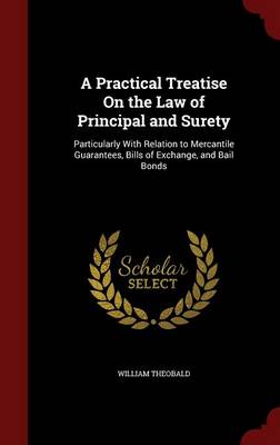 Practical Treatise on the Law of Principal and Surety by William Theobald