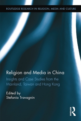 Religion and Media in China: Insights and Case Studies from the Mainland, Taiwan and Hong Kong by Stefania Travagnin