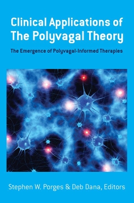 Clinical Applications of the Polyvagal Theory - The Emergence of Polyvagal-Informed Therapies by Stephen W Porges