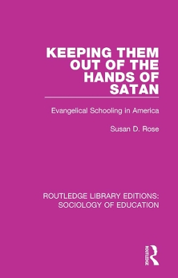 Keeping Them Out of the Hands of Satan: Evangelical Schooling in America by Susan Rose
