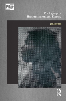 Photography, Humanitarianism, Empire by Jane Lydon