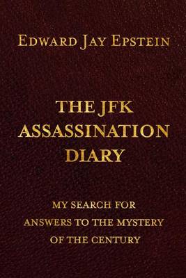 The JFK ASSASSINATION DIARY: My Search For Answers to the Mystery of the Century book
