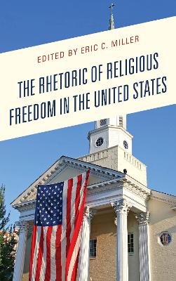 The The Rhetoric of Religious Freedom in the United States by Eric C. Miller