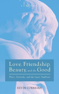 Love, Friendship, Beauty, and the Good: Plato, Aristotle, and the Later Tradition book