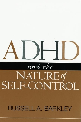 ADHD and the Nature of Self Control by Russell A. Barkley