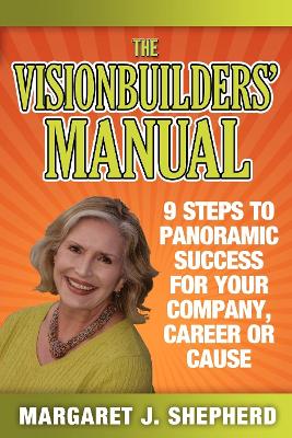 The Visionbuilders' Manual: 9 Steps To Panormamic Success For Your Company, Career Or Cause book