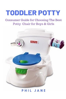 Toddler Potty: Consumer Guide for Choosing The Best Potty Chair for Boys & Girls book