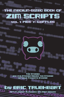 The Medium-Sized Book of Zim Scripts: Vol. 1: Pigs 'n' Waffles: The stories, and the stories behind the stories of your favorite Invader book