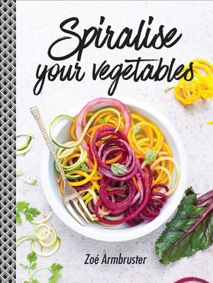 Spiralise Your Vegetables by Zoe Armbruster