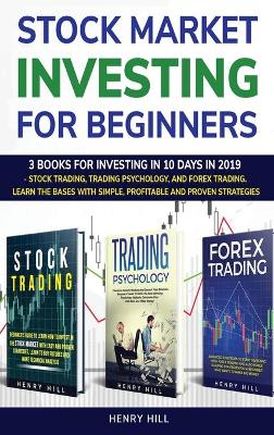 Stock market investing for beginners: 3 books for investing in 10 days in 2019 - stock trading, trading psychology, and forex trading. learn the bases with simple, profitable and proven strategies by Henry Hill