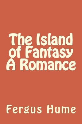 The Island of Fantasy A Romance by Fergus Hume