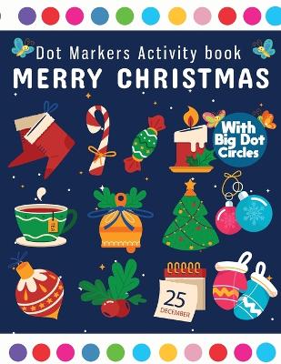 Dot Markers Activity Book Merry Christmas: Dot Marker For Kids, Christmas Coloring Activity Book for Children, Easy Guided BIG DOTS Do a dot page a day Gift For Kids Ages 1-3, 2-4, 3-5 book