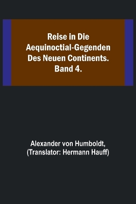 Reise in die Aequinoctial-Gegenden des neuen Continents. Band 4. book