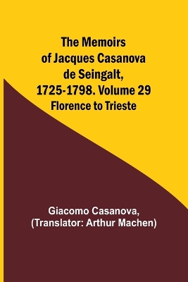 The Memoirs of Jacques Casanova de Seingalt, 1725-1798. Volume 29: Florence to Trieste book