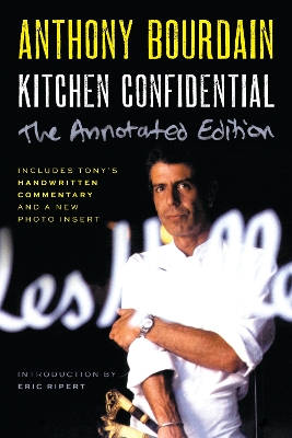 Kitchen Confidential Annotated Edition: Adventures in the Culinary Underbelly by Anthony Bourdain