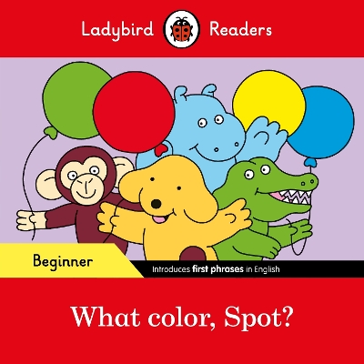 Ladybird Readers Beginner Level - Spot - What color, Spot? (ELT Graded Reader) book