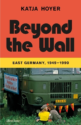 Beyond the Wall: East Germany, 1949-1990 book