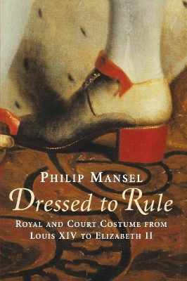 Dressed to Rule: Royal and Court Costume From Louis XIV to Elizabeth II book