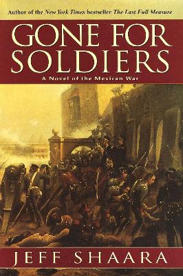 Gone for Soldiers: a Novel of the Mexican War by Jeff Shaara