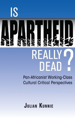 Is Apartheid Really Dead? Pan Africanist Working Class Cultural Critical Perspectives by Julian Kunnie