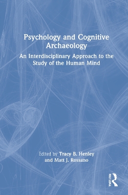 Psychology and Cognitive Archaeology: An Interdisciplinary Approach to the Study of the Human Mind by Tracy Henley
